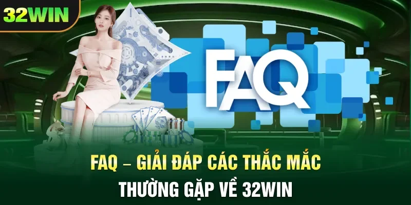 FAQ – Giải đáp các thắc mắc thường gặp về 32WIN