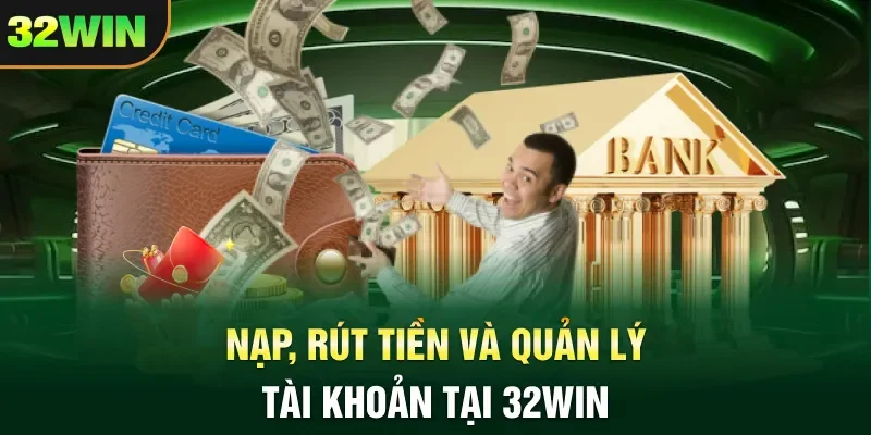 Nạp, rút tiền và quản lý tài khoản tại 32WIN