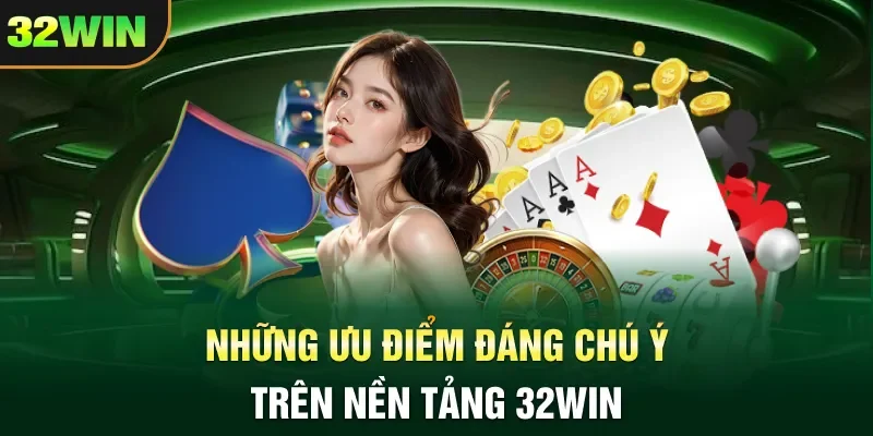 Những ưu điểm đáng chú ý trên nền tảng 32WIN